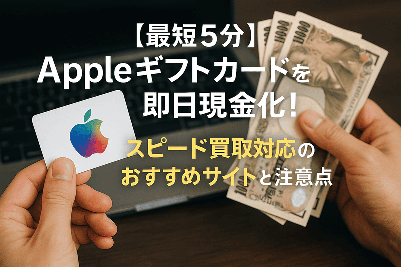 【最短5分】Appleギフトカードを即日現金化！スピード買取対応のおすすめサイトと注意点